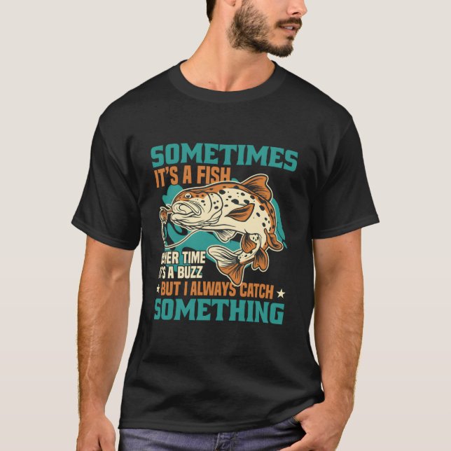 Sometimes It'S A Fish But I Always Catch Something T-Shirt (Front)