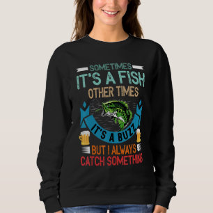 Sometimes It's A Fish Other Times It's A Buzz But  Sweatshirt