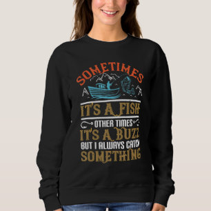 Sometimes Its A Fish Sometimes Its A Buzz Sweatshirt