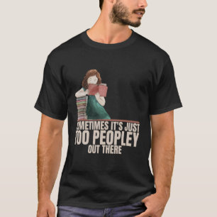 Sometimes Its Just Too Peopley Out There Is Interv T-Shirt