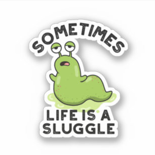 Sometimes Life Is A Sluggle Funny Slug Pun