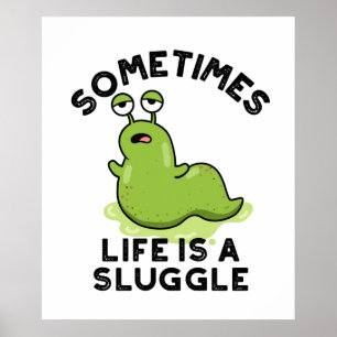 Sometimes Life Is A Sluggle Funny Slug Pun  Poster