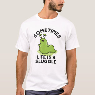 Sometimes Life Is A Sluggle Funny Slug Pun  T-Shirt