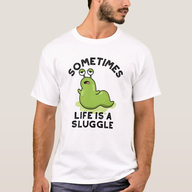 Sometimes Life Is A Sluggle Funny Slug Pun  T-Shirt (Front)