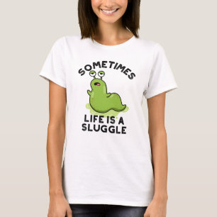 Sometimes Life Is A Sluggle Funny Slug Pun  T-Shirt