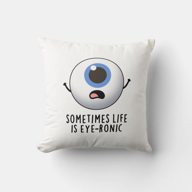 Sometimes Life Is Eye-ronic Funny Eye Pun Cushion (Front)