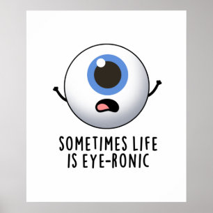 Sometimes Life Is Eye-ronic Funny Eye Pun Poster