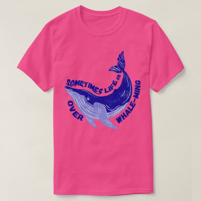 Sometimes Life is OverWhaleMing 1 T-Shirt (Design Front)