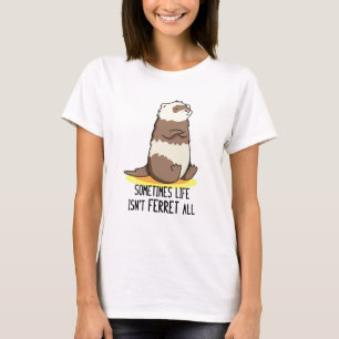 Sometimes Life Isn't Ferret All Funny Animal Pun  T-Shirt