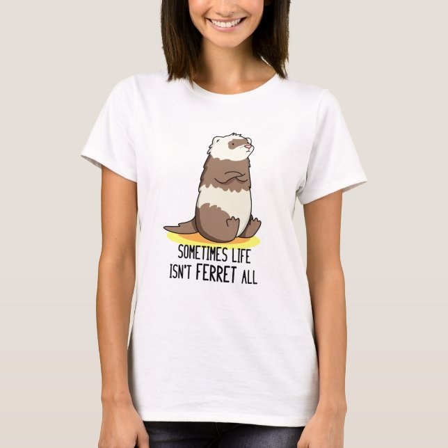 Sometimes Life Isn't Ferret All Funny Animal Pun  T-Shirt (Front)