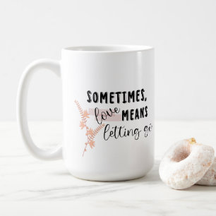 Sometimes, love Means Letting Go Coffee Mug