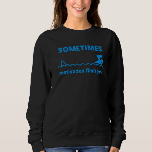 Sometimes Motivation Finds You Quote Shark Sweatshirt