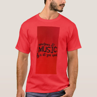 Sometimes music is all you need T-Shirt