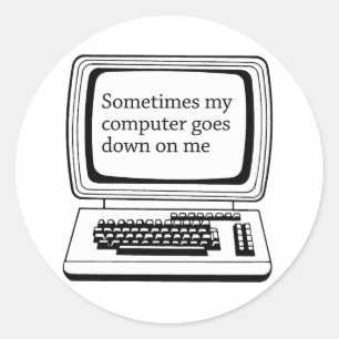 Sometimes my computer goes down on me classic round sticker