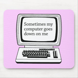 SOMETIMES MY COMPUTER GOES DOWN ON ME MOUSE PAD