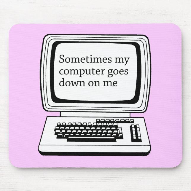 SOMETIMES MY COMPUTER GOES DOWN ON ME MOUSE PAD (Front)