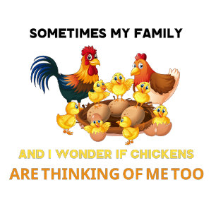 Sometimes my family and i wonder if chickens shirt