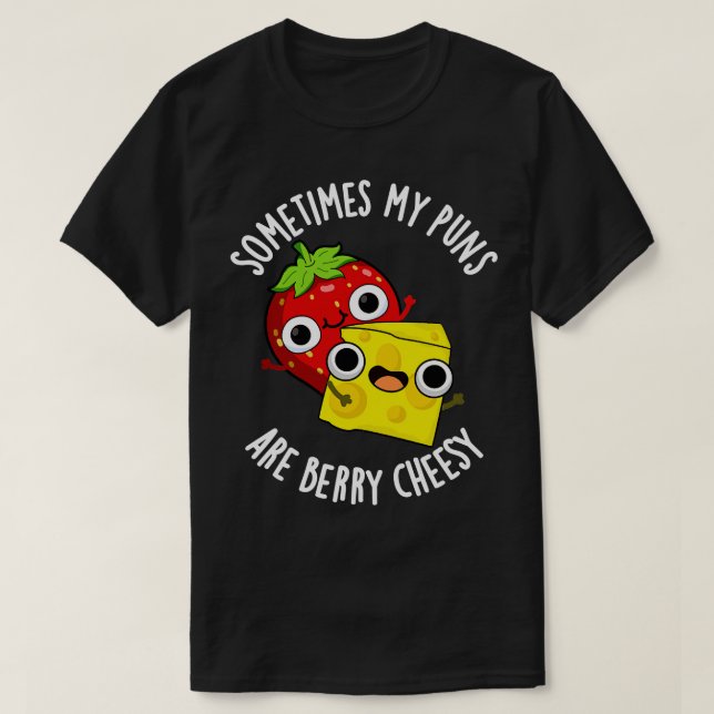 Sometimes My Puns Are Berry Cheesy Funny Food Pun T-Shirt (Design Front)
