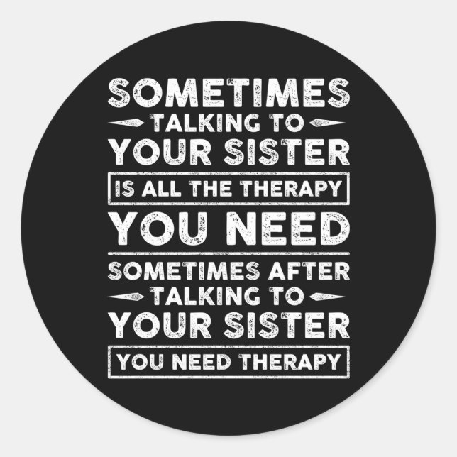 Sometimes Talking To Your Sister Is All The Therap Classic Round Sticker (Front)