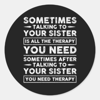 Sometimes Talking To Your Sister Is All The Therap Classic Round Sticker