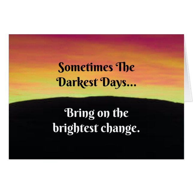 Sometimes the darkest days...bring on the bright (Front Horizontal)