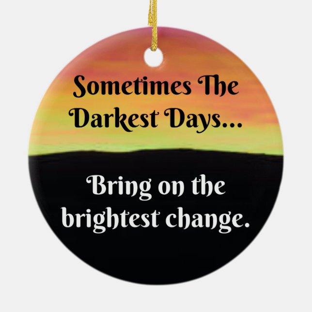 Sometimes the darkest days...bring on the bright ceramic ornament (Back)