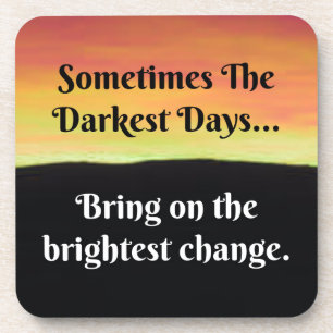 Sometimes the darkest days...bring on the bright coaster