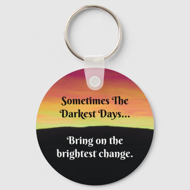 Sometimes the darkest days...bring on the bright key ring (Front)