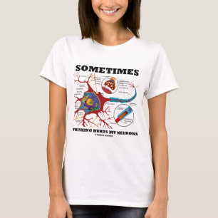 Sometimes Thinking Hurts My Neurons T-Shirt