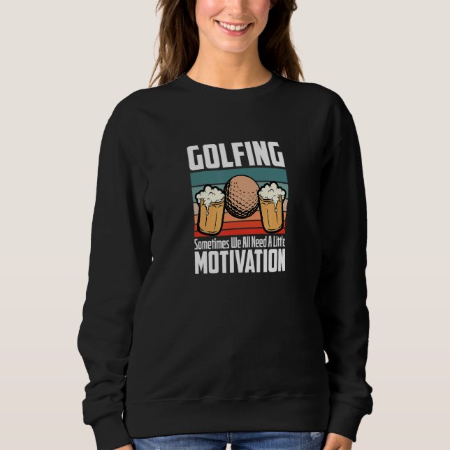 Sometimes We All Need A Little Motivation Golfing  Sweatshirt (Front)