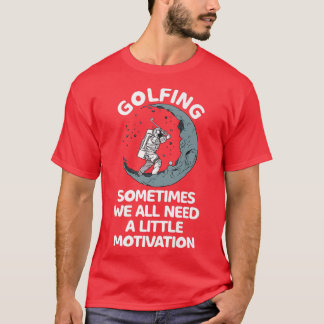 Sometimes We All Need A Little Motivation Golfing  T-Shirt