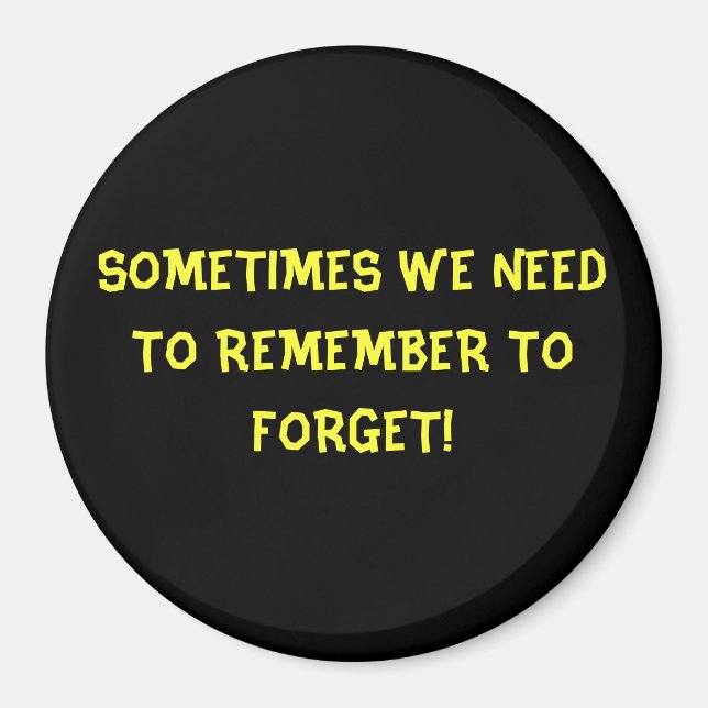SOMETIMES WE NEED TO REMEMBER TO FORGET! MAGNET (Front)