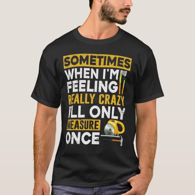 Sometimes When I Am Feeling Really Crazy I Only Me T-Shirt (Front)