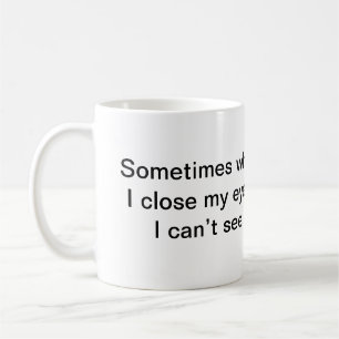 Sometimes when I close my eyes, I can’t see. Coffee Mug