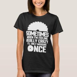 Sometimes When I m Feeling Really Crazy Measure On T-Shirt