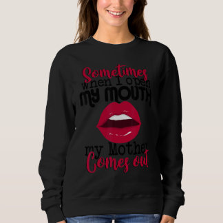 Sometimes When I Open My Mouth Mother Comes Out  S Sweatshirt