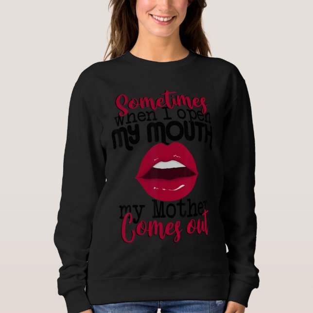 Sometimes When I Open My Mouth Mother Comes Out  S Sweatshirt (Front)