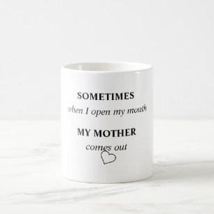 SOMETIMES when I open my mouth MY MOTHER comes out Coffee Mug