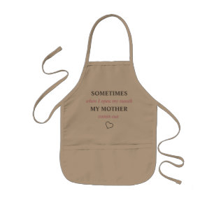 SOMETIMES when I open my mouth MY MOTHER comes out Kids Apron