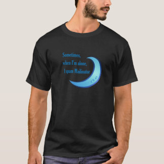 Sometimes when I'm alone T-Shirt