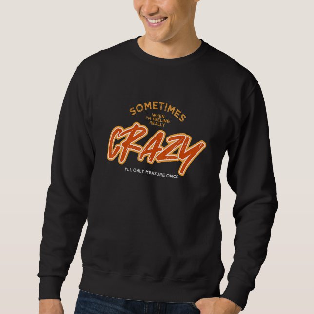 Sometimes When I'M Feeling Really Crazy I Only Mea Sweatshirt (Front)