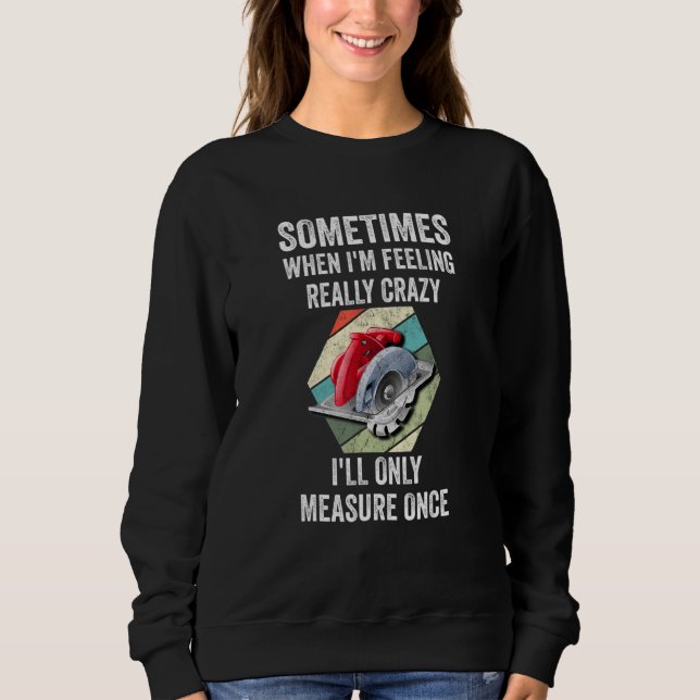 Sometimes When I'm Feeling Really Crazy I'll Only  Sweatshirt (Front)