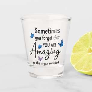 Sometimes You Forget You Are Amazing Shot Glass