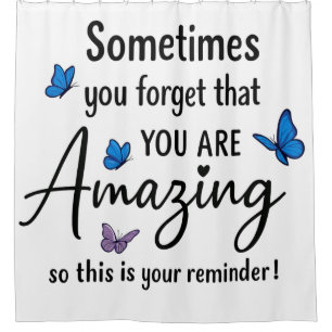 Sometimes You Forget You Are Amazing Shower Curtain