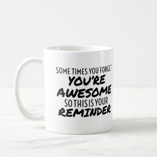 Sometimes you forget you're awesome so this your coffee mug