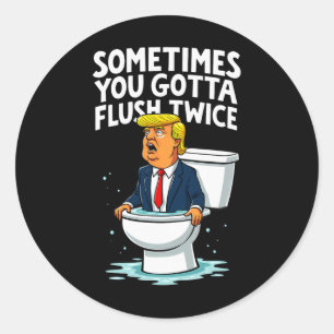 Sometimes You Gotta Flush Twice 1  Classic Round Sticker