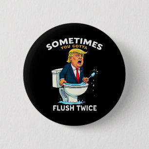 Sometimes You Gotta Flush Twice 4 6 Cm Round Badge