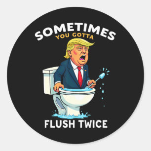 Sometimes You Gotta Flush Twice 4  Classic Round Sticker