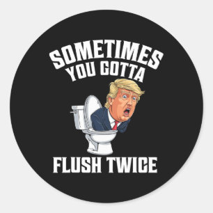 Sometimes You Gotta Flush Twice Funny Anti Trump M Classic Round Sticker