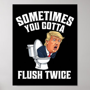 Sometimes You Gotta Flush Twice Funny Anti Trump M Poster